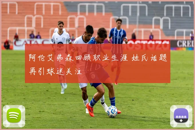 阿伦艾弗森回顾职业生涯 姓氏话题再引球迷关注