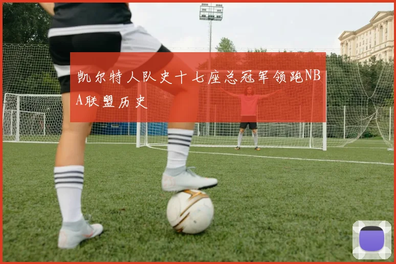 凯尔特人队史十七座总冠军领跑NBA联盟历史