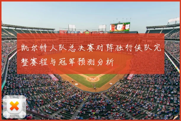 凯尔特人队总决赛对阵独行侠队完整赛程与冠军预测分析