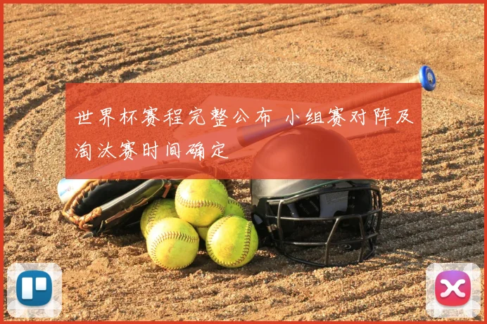 世界杯赛程完整公布 小组赛对阵及淘汰赛时间确定