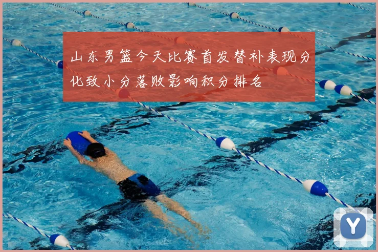 山东男篮今天比赛首发替补表现分化致小分落败影响积分排名