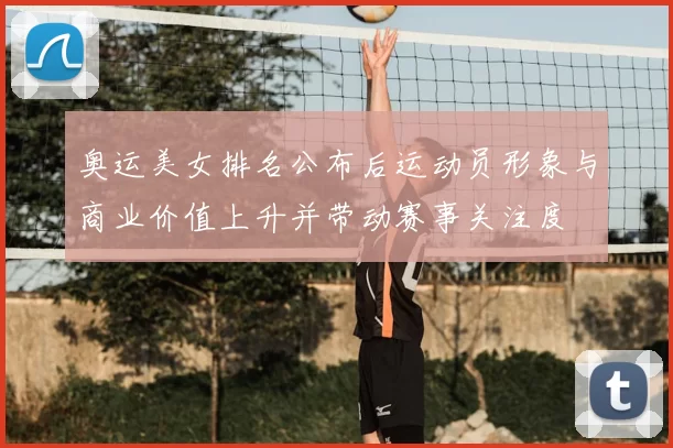 奥运美女排名公布后运动员形象与商业价值上升并带动赛事关注度