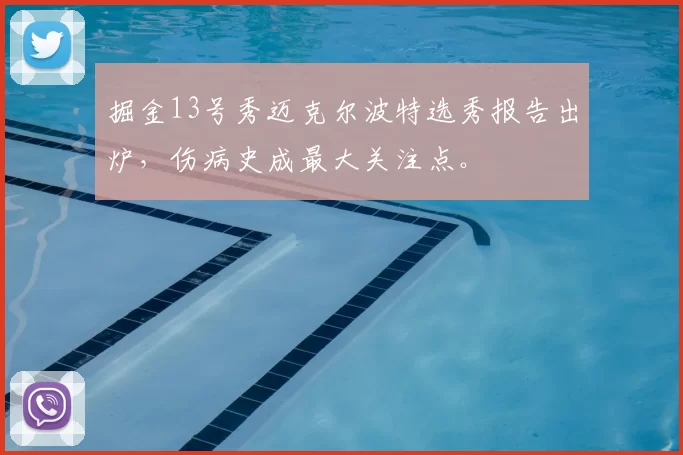 掘金13号秀迈克尔波特选秀报告出炉,伤病史成最大关注点。