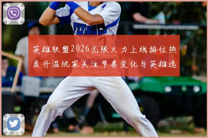 英雄联盟2026无限火力上线排位热度升温玩家关注节奏变化与英雄选择
