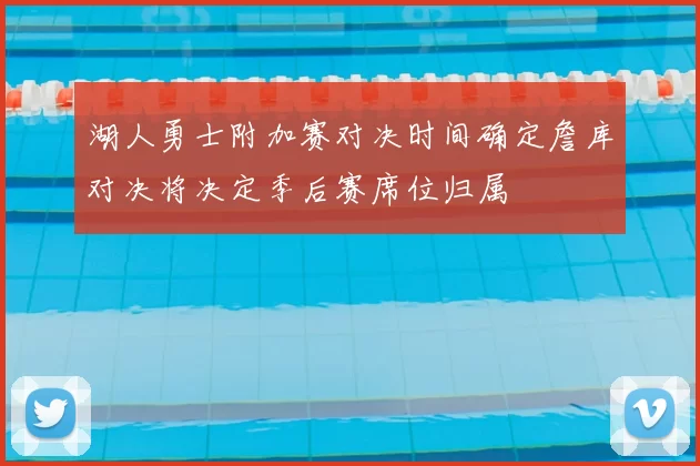 湖人勇士附加赛对决时间确定詹库对决将决定季后赛席位归属