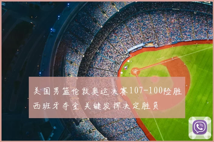 美国男篮伦敦奥运决赛107-100险胜西班牙夺金 关键发挥决定胜负